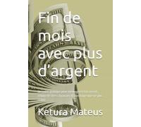 Fin de mois avec plus d’argent: Un guide pratique pour mieux gérer ton argent, réduire le stress financier et construire une vie plus stable.