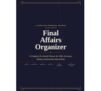 Final Affairs Organizer: A Complete Pre-Death Planner for Wills, Accounts, Wishes, and Executor Instructions. Record and Organize Your Legal ... and Personal Messages in One Secure Place