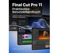 Final Cut Pro 11 Praktisches Benutzerhandbuch: Illustriertes Handbuch und Profitipps zur Videobearbeitung mit optimierten Arbeitsabläufen