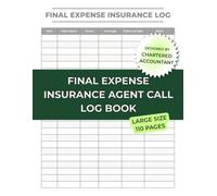 Final Expense Insurance Agent Call Log Book: Client Contact Tracker for Final Expense Sales: 6-Column Daily Call Log - Track Date, Client Name, ... for Final Expense and Burial Insurance Agents
