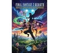 Final Fantasy 7 Rebirth Unofficial Complete Game Guide and Walkthrough (Latest Update)