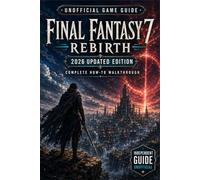 Final Fantasy 7 Rebirth Unofficial Game Guide - 2026 Updated Edition Complete How - To Walkthrough