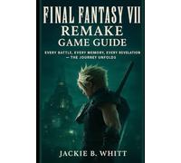 Final Fantasy 7 Remake Game Guide: Every Battle, Every Memory, Every Revelation - The Journey Unfolds.