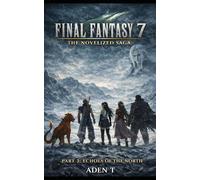 FINAL FANTASY 7: THE NOVELIZED SAGA: PART 3: Echoes of the North