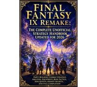 Final Fantasy IX Remake: The Complete Unofficial Strategy Handbook Updated for 2026: Party Building, Combat Strategy, Abilities, Equipment, Boss ... Quests, Hidden Secrets, and Full Completion