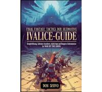 Final Fantasy Tactics Der ultimative Ivalice-Strategiehandbuch: Komplettlösung, geheime Charaktere, Taktik-Tipps und Dungeon-Geheimnisse für War of the Lions