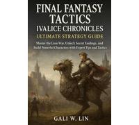 Final Fantasy Tactics: Ivalice Chronicles Ultimate Strategy Guide: Master the Lion War, Unlock Secret Endings, and Build Powerful Characters with Expert Tips and Tactics