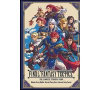 FINAL FANTASY TACTICS: The Complete Strategy GuideMaster Every Battle. Recruit Every Hero. Uncover Every Secret.
