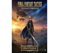 Final Fantasy Tactics - The Ivalice Chronicles Complete Guide and Walkthrough :Tips, Tricks, Strategies, Secrets and everything you need to know before playing