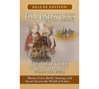 Final Fantasy Tactics - The Ivalice Chronicles Complete Guide & Walkthrough (Latest Update) : The Definitive Strategy Companion to Master Every Class, ... and Secret Across the World of Ivalice