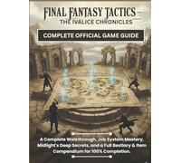 FINAL FANTASY TACTICS - THE IVALICE CHRONICLES: COMPLETE OFFICIAL GAME GUIDE: A Complete Walkthrough, Job System Mastery, Midlight's Deep Secrets, and ... & Item Compendium for 100% Completion.