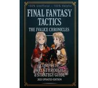 Final Fantasy Tactics - The Ivalice Chronicles: Complete Walkthrough & Strategy Guide 2025 Updated Edition 100% Unofficial