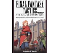 Final Fantasy Tactics: The Ivalice Chronicles (Game Guide): Mastering Strategy, Secrets, and Advanced Tactics in Ivalice