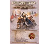 Final Fantasy Tactics: The Ivalice Chronicles Game Guide & Walkthrough (2026 Edition): Jobs, Builds, Battle Strategies, Recruitment, Rare Items, and Secrets