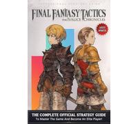Final Fantasy Tactics - The Ivalice Chronicles Guide (Latest Updated): The Complete Official Strategy Guide & Walkthrough To Master The Game And Become An Elite Player!