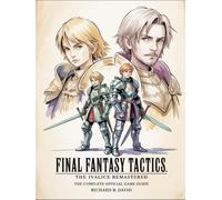 FINAL FANTASY TACTICS: THE IVALICE REMASTERED: THE COMPLETE OFFICIAL GAME GUIDE: Comprehensive Walkthrough, Detailed World and Battle Maps, Expert ... All Secrets, and Achieving 100% Completion