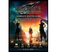 Final Fantasy VII Rebirth: Complete Master Guide: Beginner to Expert Walkthrough, Character Builds, Combat Mastery, Secrets, Side Quests, Collectibles, and 100% Completion