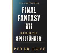 Final Fantasy VII Rebirth Spielführer: Vollständiger Story-Walkthrough in jeder Region, Bosskampfstrategien, Materia- und Kampfsysteme, ... für das zweite Kapitel der Remake-Trilogie