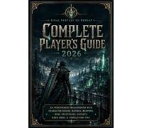 Final Fantasy VII Remake Complete Player's Guide 2026: An Independent Walkthrough with Character Builds, Materia, Weapons, Boss Strategies, Secrets, Hard Mode & Completion Tips