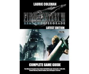 FINAL FANTASY VII REMAKE INTERGRADE (2026) THE ULTIMATE COMPLETE GAME GUIDE: Full Walkthrough, Intergrade & Yuffie DLC, Combat Mastery, Materia Builds, Boss Strategies & Secrets
