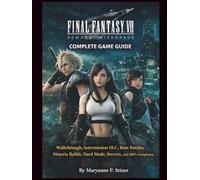 Final Fantasy VII Remake Intergrade Complete Game Guide: Walkthrough, Intermission DLC, Boss Battles, Materia Builds, Hard Mode, Secrets, and 100% Completion