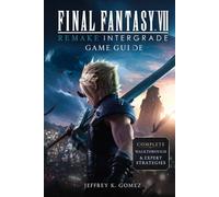 Final Fantasy VII Remake Intergrade Game Guide: The Complete Midgar Odyssey: Every Secret, Strategy, and Story Beat Revealed