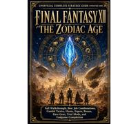 FINAL FANTASY XII THE ZODIAC AGE Unofficial Complete Strategy Guide Updated 2026: Full Walkthrough, Best Job Combinations, Gambit Tactics, Hunts, ... Rare Gear, Trial Mode, and Endgame Completion