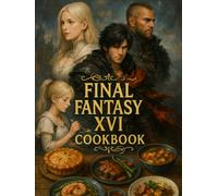 Final Fantasy XVI: Cookbook: Heroic Dishes for Your Epic Journey