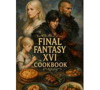 Final Fantasy XVI: Cookbook: Heroic Dishes for Your Epic Journey