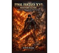 Final Fantasy XVI Mastery Guide: Beginner to Pro Walkthrough, Eikon Builds, Boss Strategies & Hidden Secrets