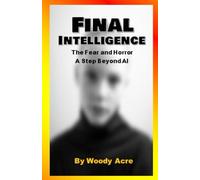 Final Intelligence: The Fear and Horror A Next Step Beyond AI