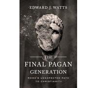 Final Pagan Generation: Rome's Unexpected Path to Christianity