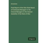 Final Report of the Ohio State Board of Centennial Managers to the General Managers to the General Assembly of the State of Ohio