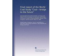 Final report of the World Coal Study "Coal--bridge to the future": Hearing before the Subcommittee on Energy and Power of the Committee on Interstate ... Congress, second session, May 20, 1980