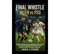 Final Whistle: Inter vs PSG: Inside the 2025 UEFA Champions League Final - The Tactics, Drama, and Legends That Defined a Night of Glory in Berlin