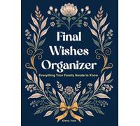 Final Wishes Organizer: Everything Your Family Needs to Know: Organize Your Documents, Finances, Funeral Wishes & Letters to Loved Ones - All in One Place