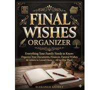 Final Wishes Organizer: Everything Your Family Needs to Know: Organize Your Documents, Finances, Funeral Wishes & Letters to Loved Ones - All in One Place