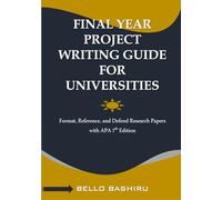 Final Year Project Writing Guide for Universities: Format, Reference, and Defend Research Papers with APA 7th edition