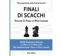 Finali di Scacchi, Volume 2: Finali di Pezzi Leggeri: 2000 Problemi di Scacchi da Mate in 1 a Mate in 8 Per padroneggiare i Finali di Pezzi Leggeri