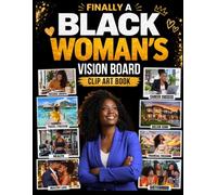 Finally a Black Woman's Vision Board Clip Art Book: Give Your Dreams a Place to Become Real and Visible | Images That Represent You, Empowering Words & Cut-Outs Made for the Life You Want to Build