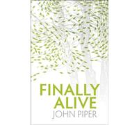 Finally Alive: What Happens When We Are Born Again? by Piper, John