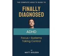 Finally Diagnosed: The Complete Adult's Guide to Understanding, Managing, and Thriving with ADHD