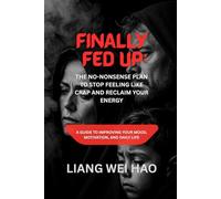 Finally Fed Up: The No-Nonsense Plan to Stop Feeling Like Crap and Reclaim Your Energy: A Guide to Improving Your Mood, Motivation, and Daily Life
