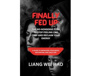 Finally Fed Up: The No-Nonsense Plan to Stop Feeling Like Crap and Reclaim Your Energy: A Guide to Improving Your Mood, Motivation, and Daily Life
