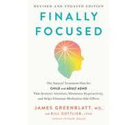 Finally Focused, Revised and Updated Edition: The Natural Treatment Plan for Child and Adult ADHD That Restores Attention, Minimizes Hyperactivity, and Helps Eliminate Medication Side Effects