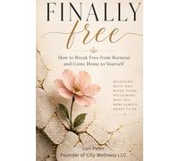 Finally Free: How to Break Free from Burnout and Come Home to Yourself