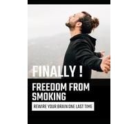 Finally ! Freedom FROM SMOKING: REWIRE YOUR BRAIN ONE LAST TIME