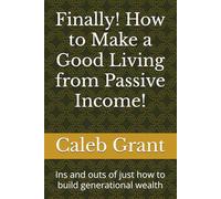 Finally! How to Make a Good Living from Passive Income!: Ins and outs of just how to build generational wealth