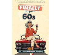 Finally in Your 60s: 101 Things to Celebrate, Try & Enjoy - The Perfect 60th Birthday Gift Book for Women: Humor, Heart, and Permission to Enjoy Every Day