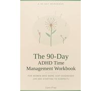 Finally On Time: The ADHD Time Management Workbook for Women: A 90-Day Step-by-Step Guide for Newly Diagnosed Women to Build a Time System That ... End the Shame Cycle, and Reclaim Your Days